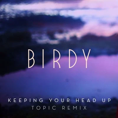 BIRDY Keeping Your Head Up (Topic Remix)