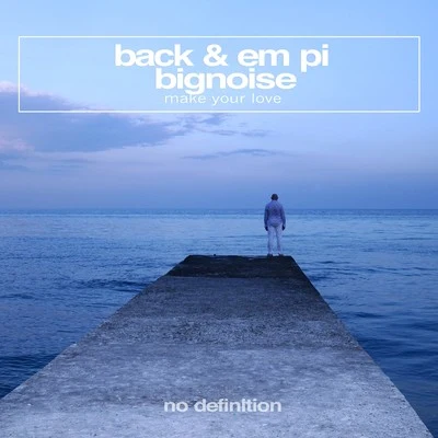 BigNoise/Back & EM PI Make Your Love