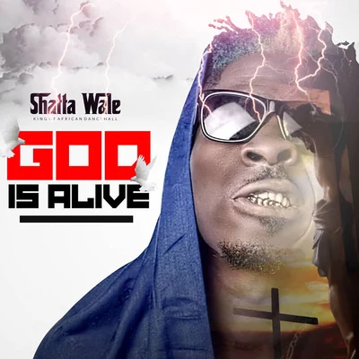 Shatta Wale God Is Alive