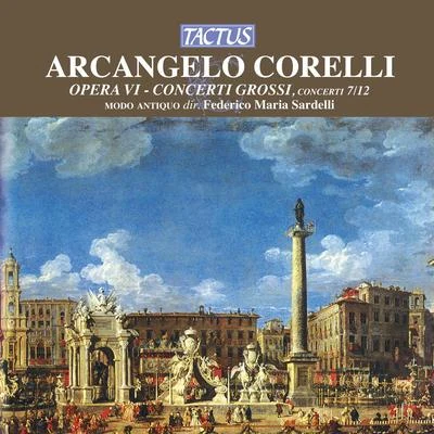 Modo Antiquo CORELLI, A.: Concerti Grossi, Op. 6, Nos. 7-12 (Modo Antiquo, Sardelli)