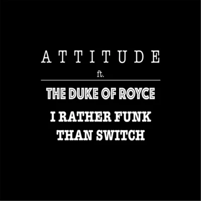 The Duke of Royce/Attitude Id Rather Funk Than Switch (feat. The Duke of Royce)