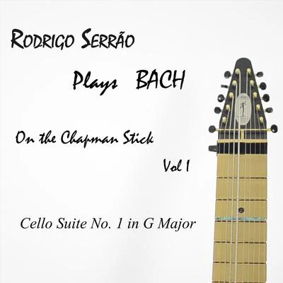 Rodrigo Serrão Rodrigo Serrão Plays Bach on the Chapman Stick, Vol. 1: Cello Suite No. 1 in G Major