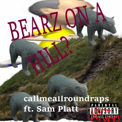 Sam Platt Bearz On A Hill? (with CallMeAllRoundRaps)