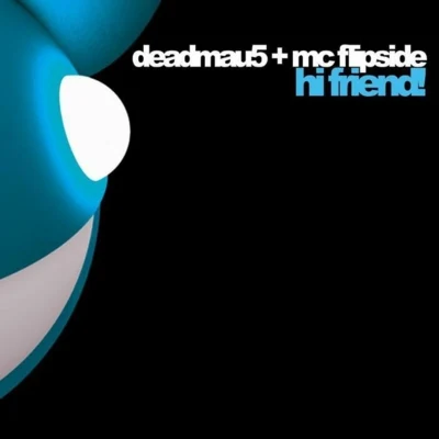 deadmau5/MC Flipside Hi Friend!