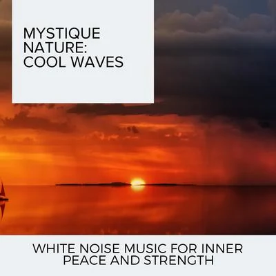 Ocean Makers Mystique Nature: Cool Waves - White Noise Music for Inner Peace and Strength