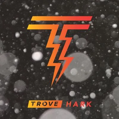 Trove Hark