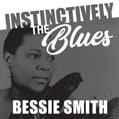 Bessie Smith Instinctively the Blues - Bessie Smith