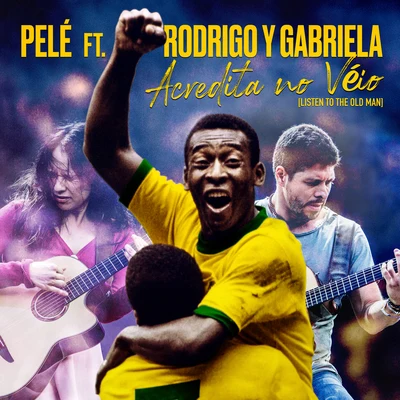 Pelé/Rodrigo y Gabriela Acredita No Véio (Listen to the Old Man)