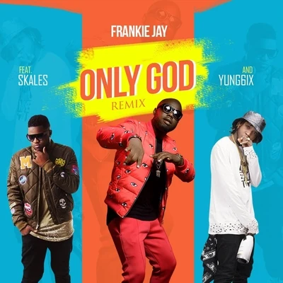 Skales/Yung6ix/Frankie Jay Only God (Remix) [feat. Skales & Yung6ix]