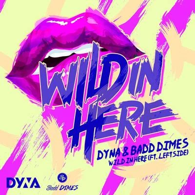 Badd Dimes/Dyna/Leftside Wobble Wild in here