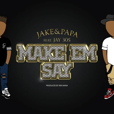 Jake&Papa Make ‘Em Say (feat. Jay 305) - Single