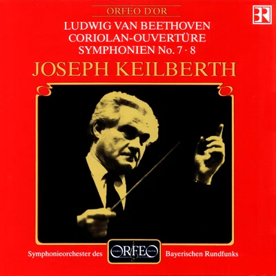 Joseph Keilberth BEETHOVEN, L. van: Coriolan OvertureSymphonies Nos. 7 and 8 (Bavarian Radio Symphony, Keilberth)