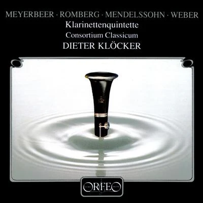 Dieter Klöcker Clarinet Quintets - MEYERBEER, G.ROMBERG, A.J.MENDELSSOHN, FelixWEBER, C.M. von (Klöcker, Consortium Classicum)