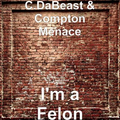 C.DaBeast/Compton Menace Im a Felon