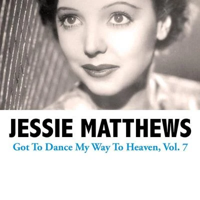 Jessie Matthews Got to Dance My Way to Heaven, Vol. 7