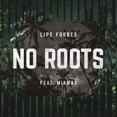 Lipe Forbes/MiaMax No Roots (feat. Miamax)