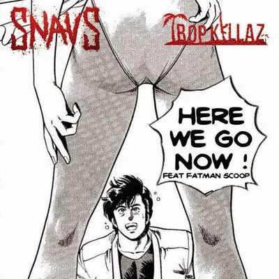 Snavs/Tropkillaz Here We Go Now