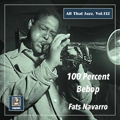 Huey Long/Curly Russell/Tadd Dameron/Kenny Dorham/Fats Navarro/Art Blakey All That Jazz, Vol. 132: Fats Navarro – 100 Percent Bebop (Remastered 2020)