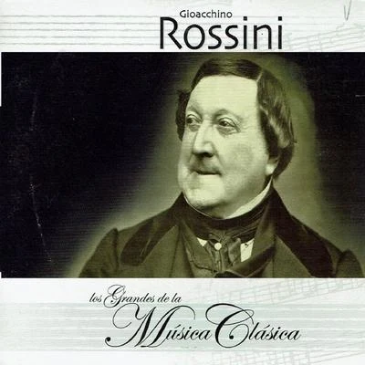 Gioacchino Rossini Gioacchino Rossini, Los Grandes de la Música Clásica