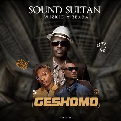 WizKid/2Baba/Sound Sultan Geshomo