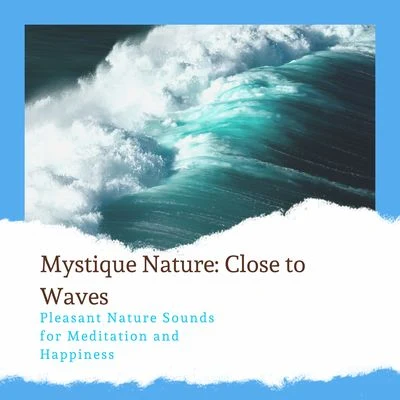 Ocean Makers Mystique Nature: Close to Waves - Pleasant Nature Sounds for Meditation and Happiness