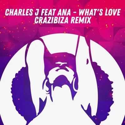 Charles J/Ana ( fr ) Whats Love (Crazibiza Remix)