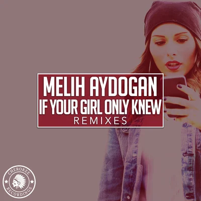 Melih Aydogan If Your Girl Only Knew (Remixes)