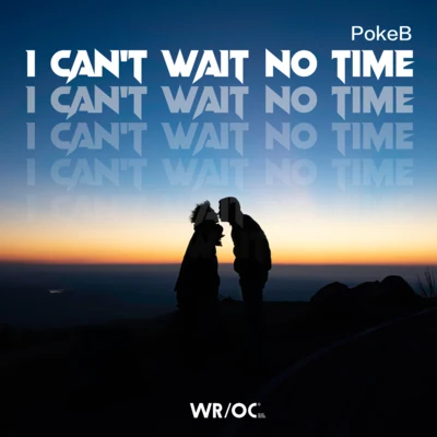 WROC/PokeB I Can't Wait No Time