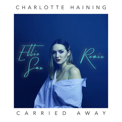 Charlotte Haining Carried Away [Ellie Sax Remix]