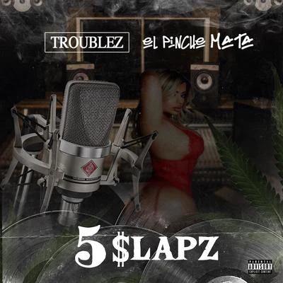 Troublez/El Pinche Mata 5 Slapz