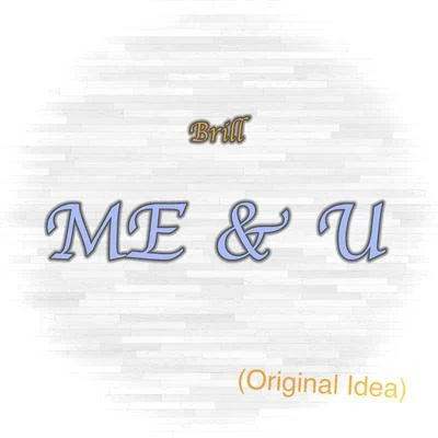 Brill ME & U (Original Idea)