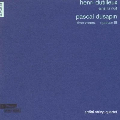 Arditti String Quartet Henri Dutilleux: Ainsi la nuit - Pascal Dusapin: Time zones & Quatuor III