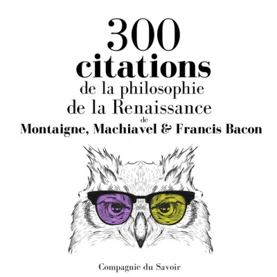 Montaigne/Machiavel/Francis Bacon 300 citations de la philosophie de la Renaissance (Les citations les plus inspirantes)