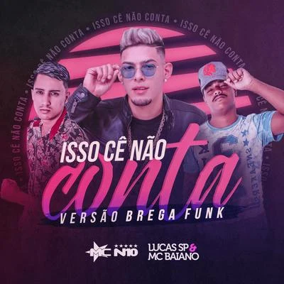 Lucas Sp e Mc Baiano/MC N10 Isso Cê Não Conta (Versão Brega Funk)