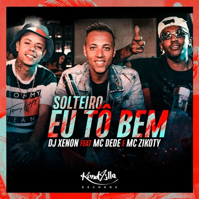 DJ Xenon/Mc Zikoty/Mc Dede Solteiro Eu Tô Bem