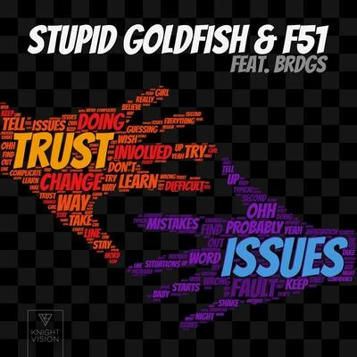 F51/Stupid Goldfish/BRDGS Trust Issues