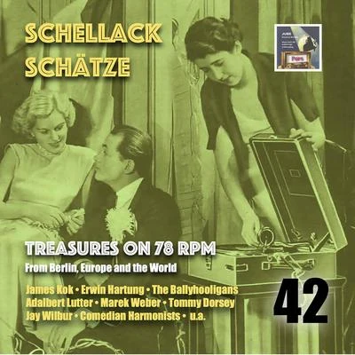 Jimmy Kennedy/Arthur Freed/Gus Kahn/Marek Weber/Franz Schier/Ernst Petermann Schellack Schätze - Treasures on 78 rpm from Berlin, Europe and the world, Vol. 42