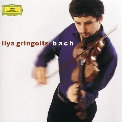 Ilya Gringolts Bach: Partitas Nos.1 & 3; Sonata No.2