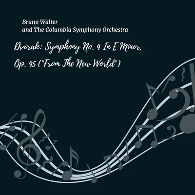 Bruno Walter/The Columbia Symphony Orchestra Dvorak: Symphony No. 9, in E Minor, Op. 95 (From The New World)