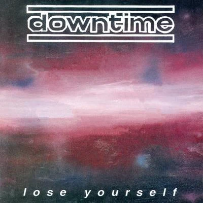 Downtime Lose Yourself