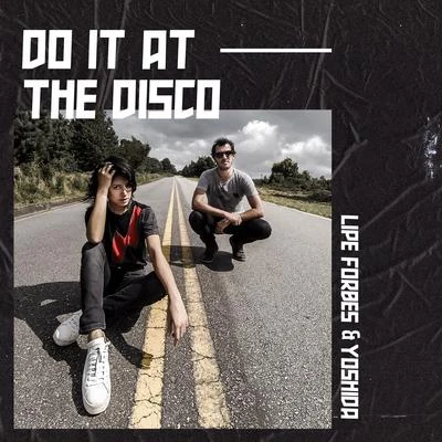 Lipe Forbes/Yoshida Do It at the Disco