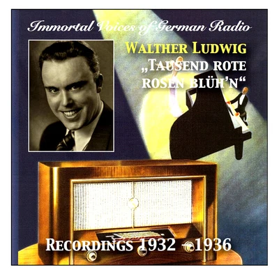 Walther Ludwig IMMORTAL VOICES OF GERMAN RADIO - Walter Ludwig: Tausend Rote Rosen Blühn (1932-1936)