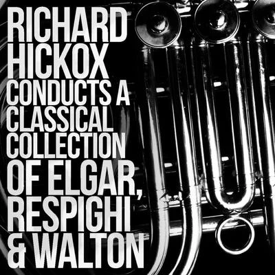 Edward Elgar Richard Hickox Conducts a Classical Collection of Elgar, Respighi, Walton