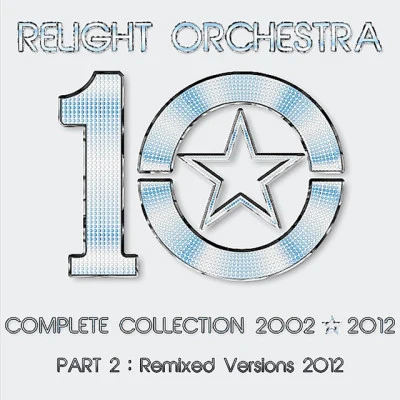 Relight Orchestra 10 The Complete Collection 2002-2012 (Part 2: Remixed Version 2012)