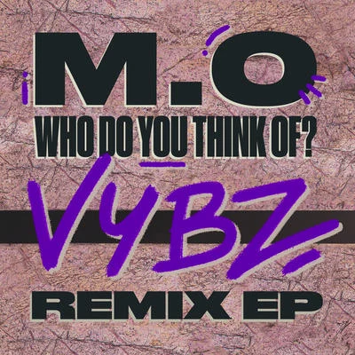 M.O Who Do You Think Of? (VYBZ Remix)