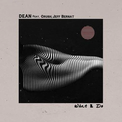 DEAN what2do (Feat. Crush, Jeff Bernat)