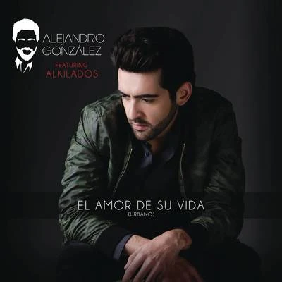 Alejandro González El Amor De Su Vida (Versión Urbana)