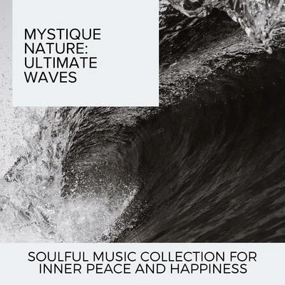 Ocean Makers Mystique Nature: Ultimate Waves - Soulful Music Collection for Inner Peace and Happiness