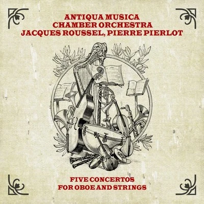 Pierre Pierlot/&quot;Antiqua Musica&quot; Chamber Orchestra Five Concertos For Oboe And Strings