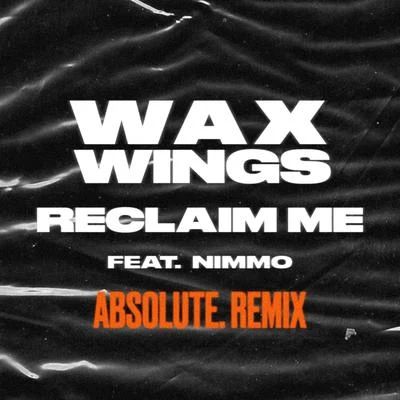 Wax Wings Reclaim Me (feat. Nimmo) [ABSOLUTE Remix]